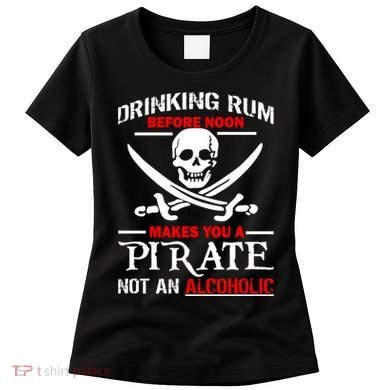 Drinking Rum Before Noon Makes You A Pirate Women's T-Shirt