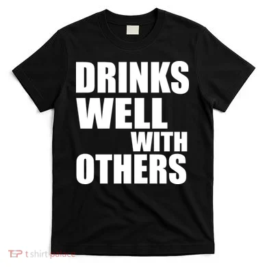 Drinks Well With Others T-Shirt