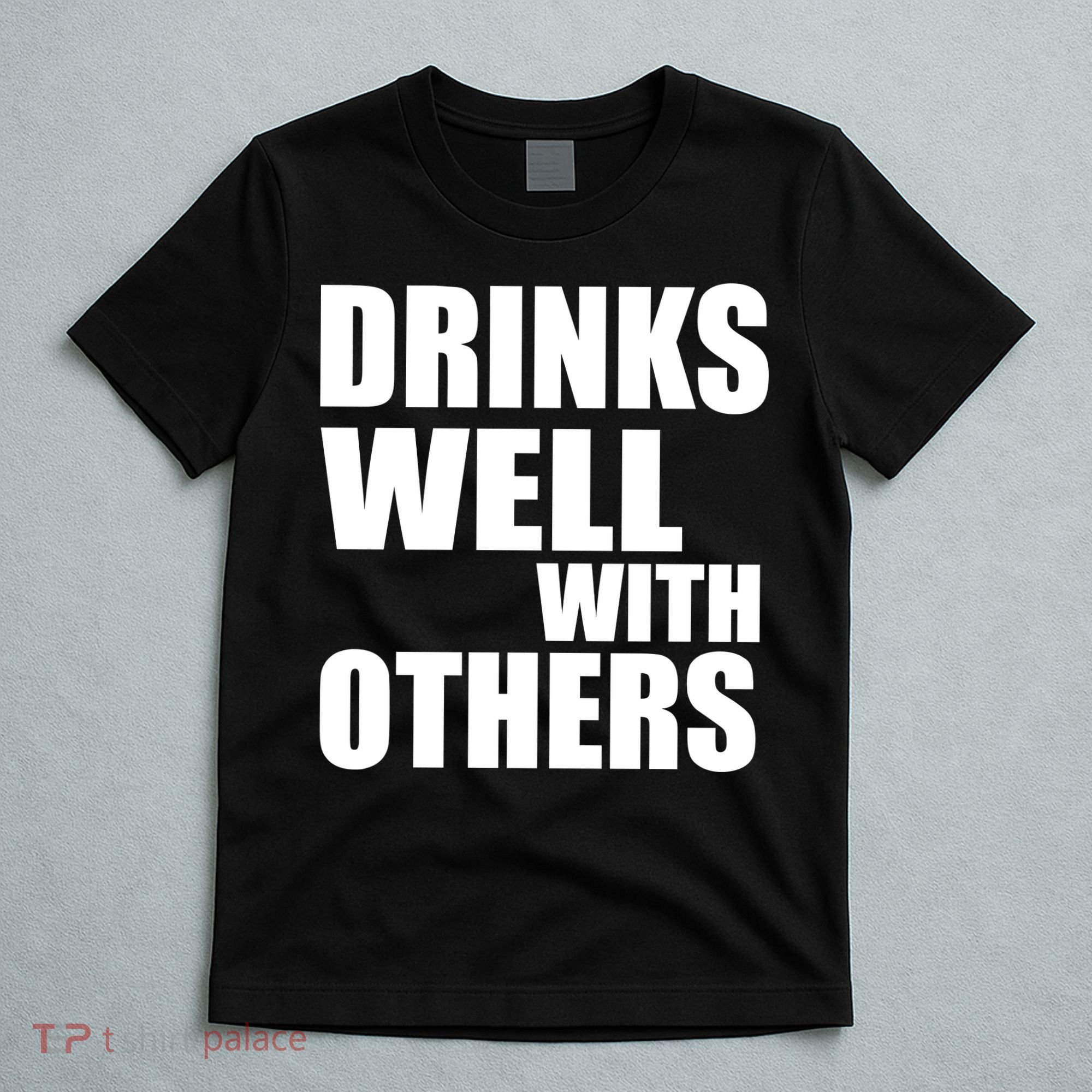 Drinks Well With Others T-Shirt