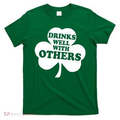 Drinks Well With Others Funny St. Patrick's Day Drinking T-Shirt
