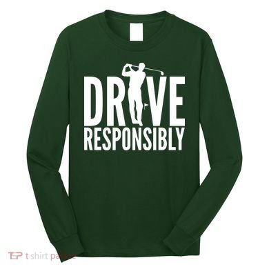 Drive Responsibly Golf Driver Long Sleeve Shirt