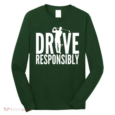 Drive Responsibly Golf Driver Long Sleeve Shirt