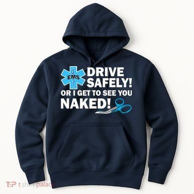 Drive Safely Or I Get To See You Naked EMS Hoodie