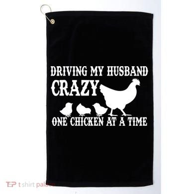 Driving My Husband Crazy One Chicken At A Time Golf Towel