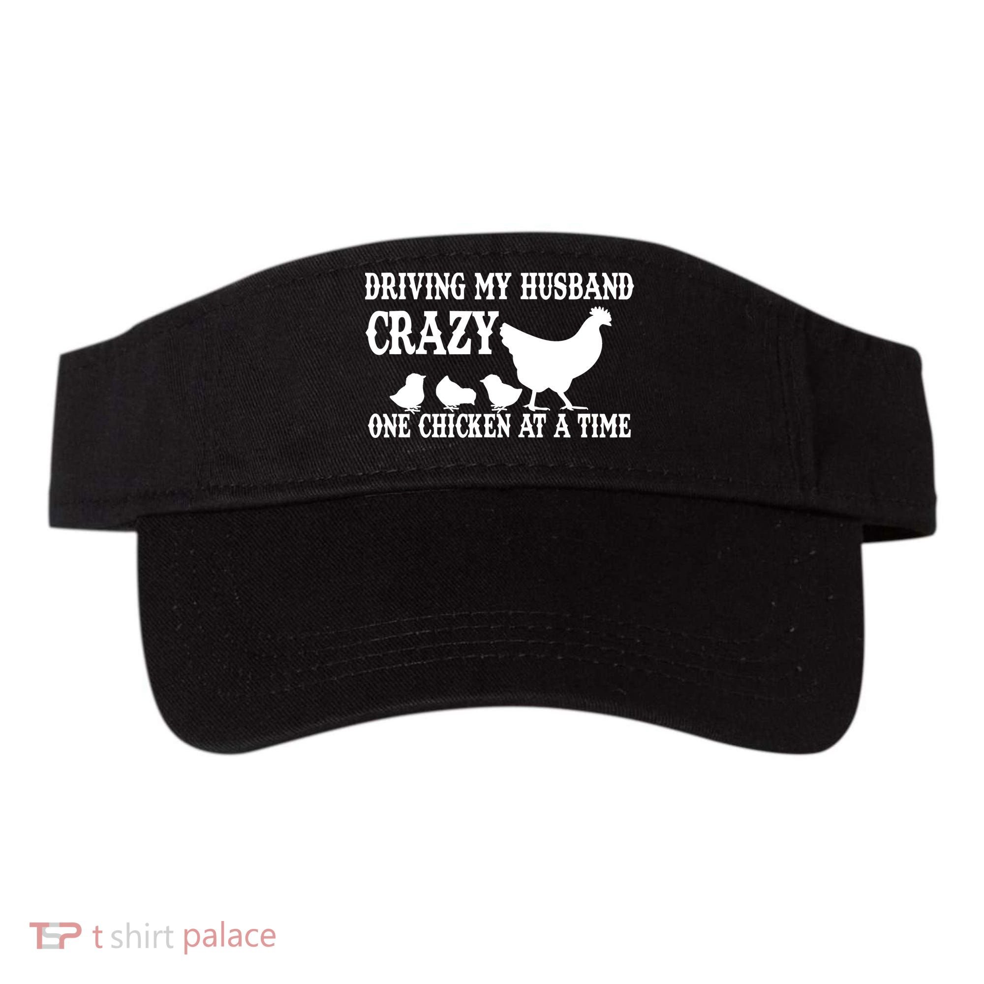 Driving My Husband Crazy One Chicken At A Time Visor