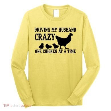Driving My Husband Crazy One Chicken At A Time Long Sleeve Shirt
