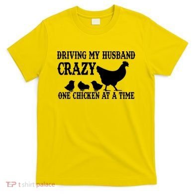 Driving My Husband Crazy One Chicken At A Time T-Shirt