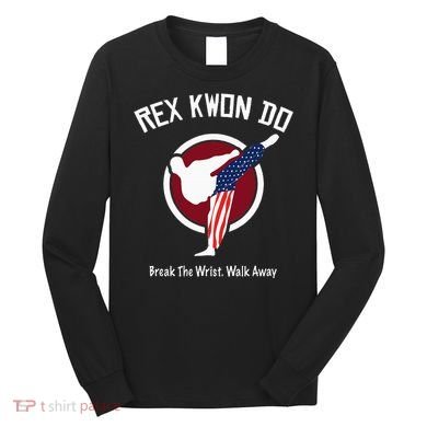 Dynamite Rex Kwon Do Break The Wrist. Walk Away Long Sleeve Shirt