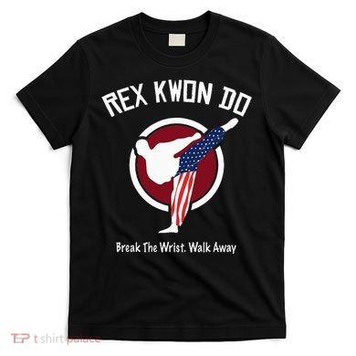 Dynamite Rex Kwon Do Break The Wrist. Walk Away T-Shirt