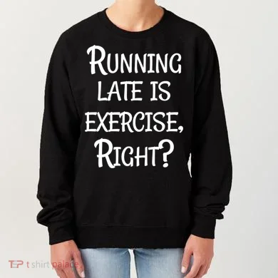 Does Running Late Count As Exercise Gift Women's Sweatshirt