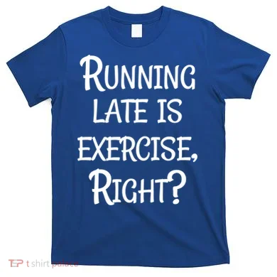 Does Running Late Count As Exercise Gift T-Shirt