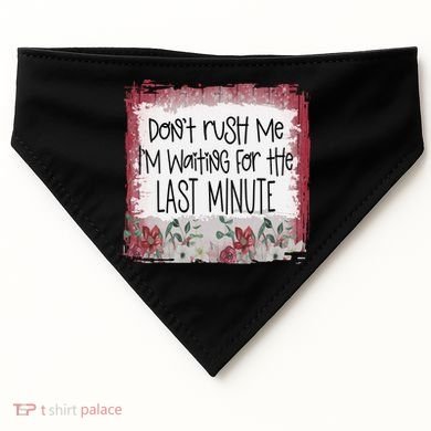 Don't Rush Me, I'm Waiting Until The Last Minute USA-Made Doggie Bandana