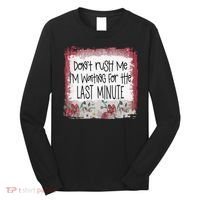 Don't Rush Me, I'm Waiting Until The Last Minute Long Sleeve Shirt thumb 0