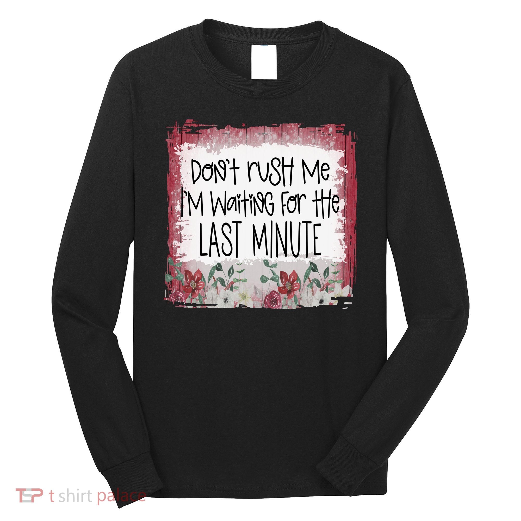 Don't Rush Me, I'm Waiting Until The Last Minute Long Sleeve Shirt