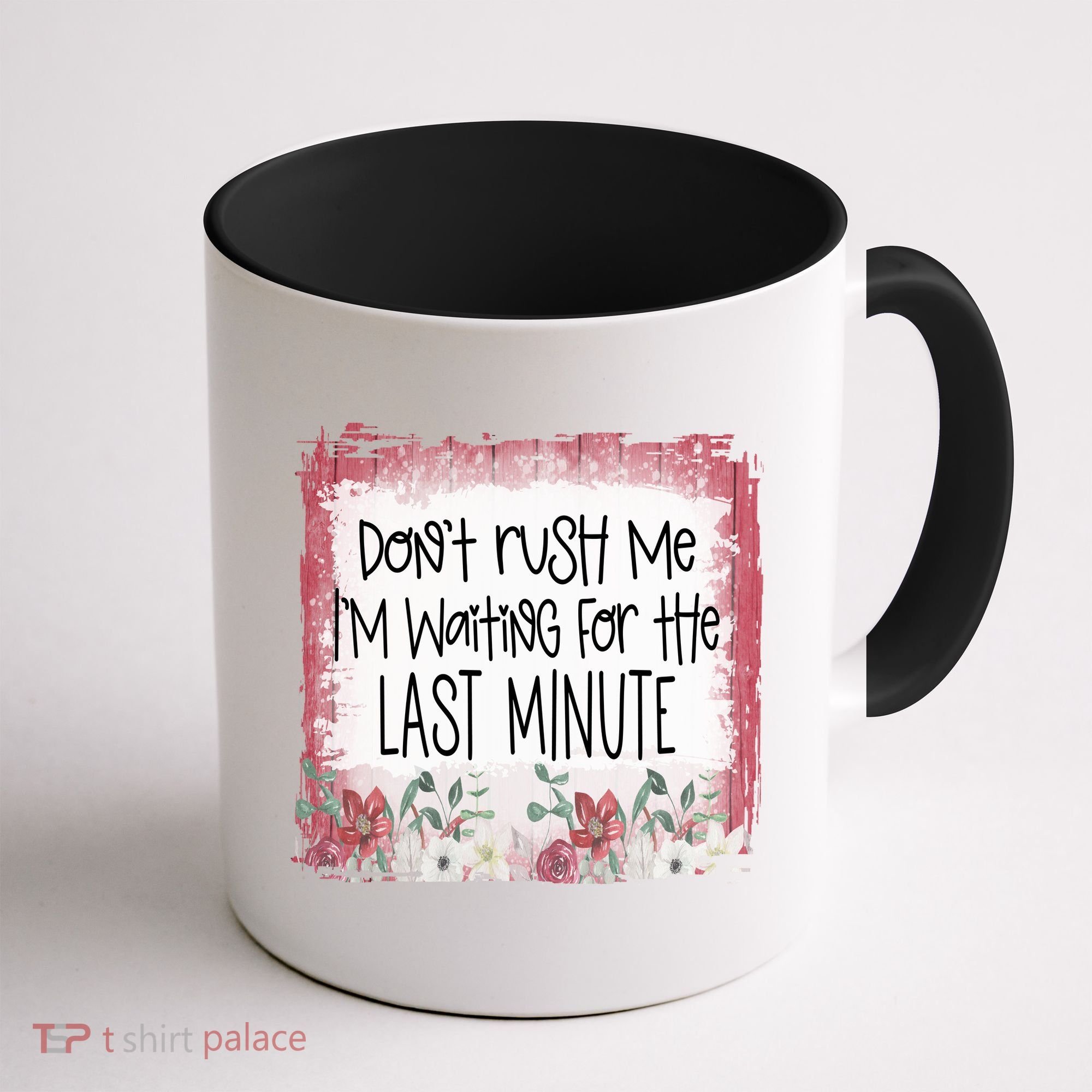 Don't Rush Me, I'm Waiting Until The Last Minute Coffee Mug