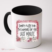 Don't Rush Me, I'm Waiting Until The Last Minute Coffee Mug thumb 0
