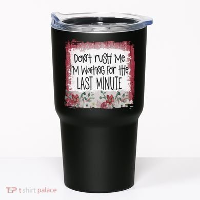 Don't Rush Me, I'm Waiting Until The Last Minute Tumbler