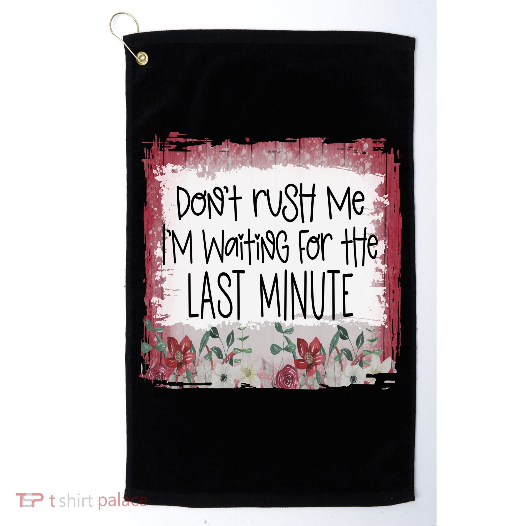 Don't Rush Me, I'm Waiting Until The Last Minute Golf Towel
