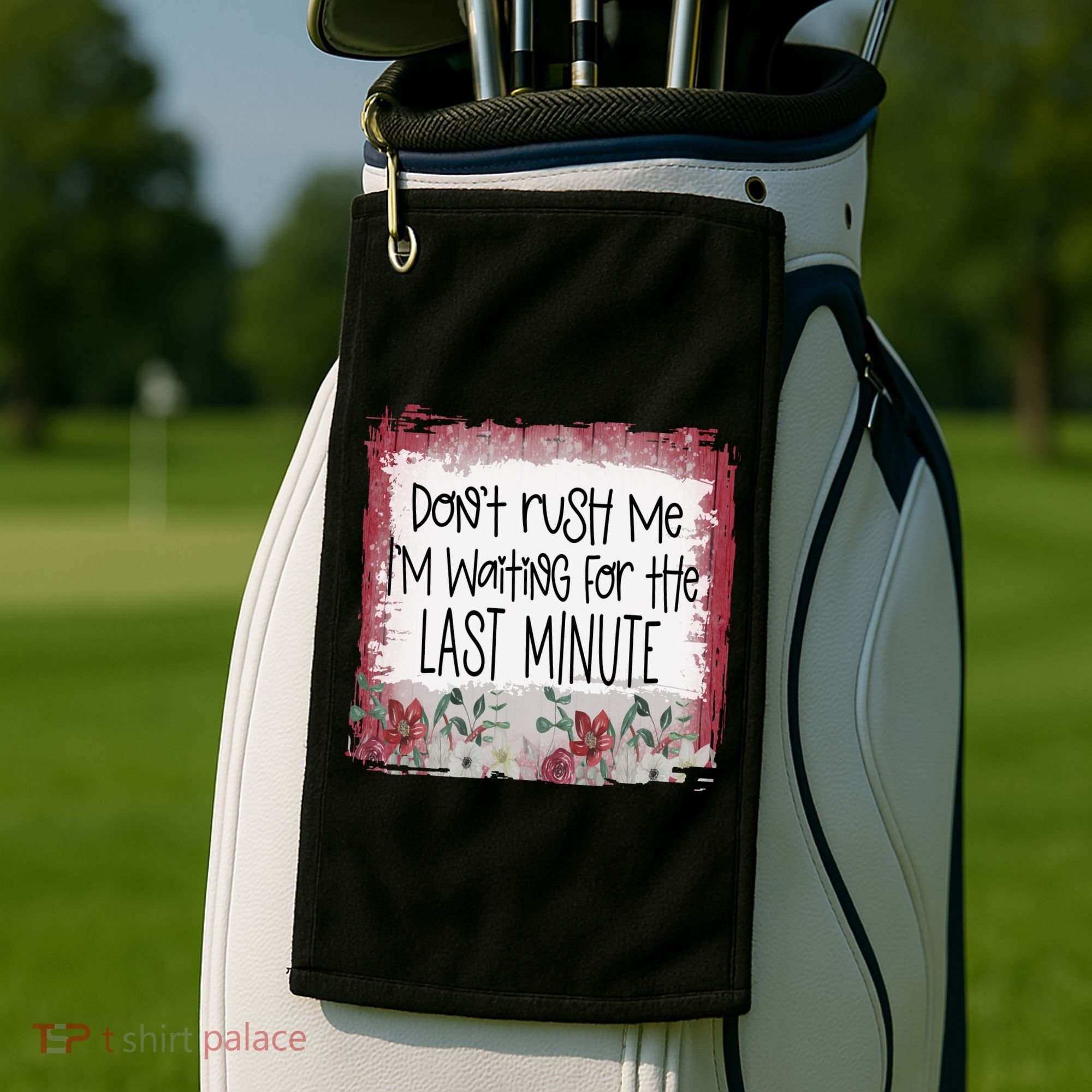 Don't Rush Me, I'm Waiting Until The Last Minute Golf Towel
