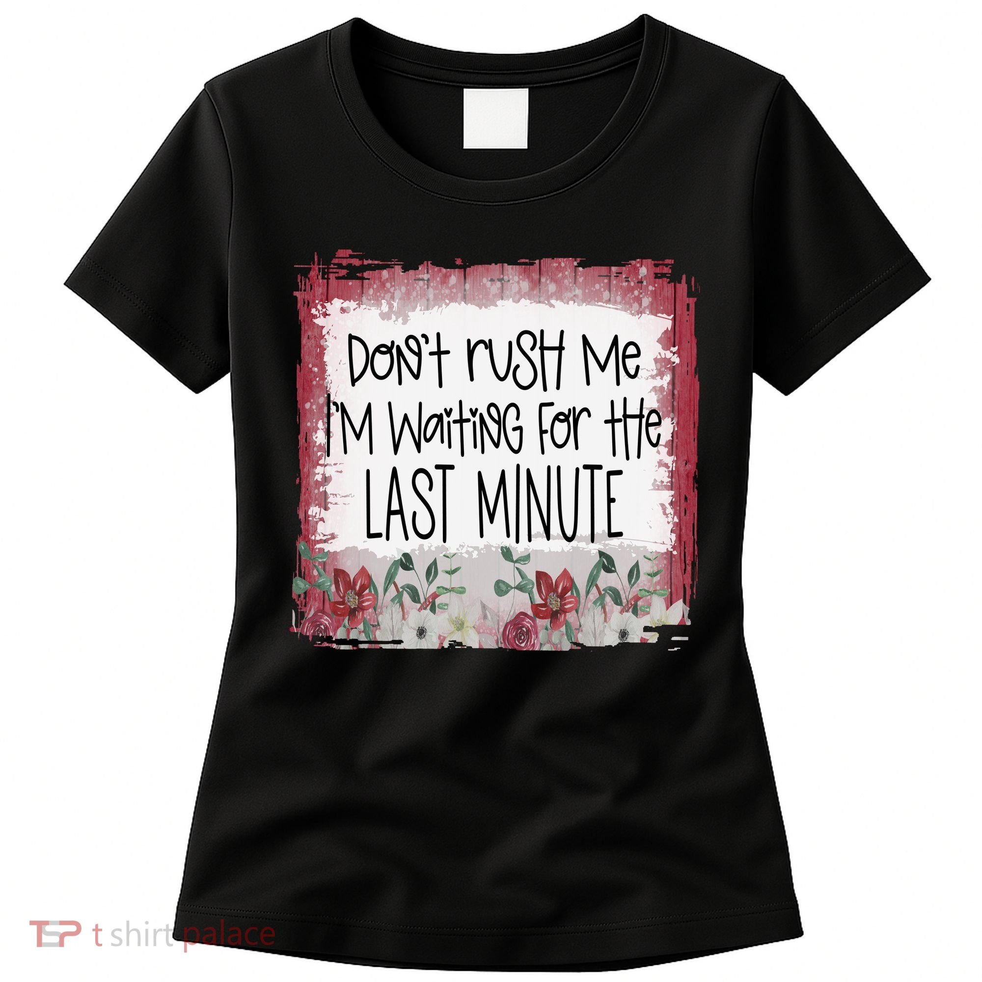 Don't Rush Me, I'm Waiting Until The Last Minute Women's T-Shirt