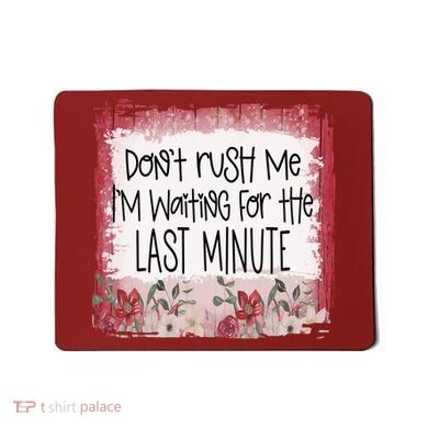 Don't Rush Me, I'm Waiting Until The Last Minute Mousepad