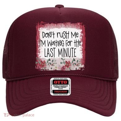 Don't Rush Me, I'm Waiting Until The Last Minute Hat