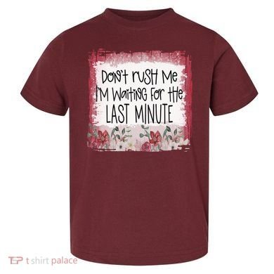 Don't Rush Me, I'm Waiting Until The Last Minute Toddler T-Shirt