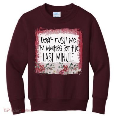 Don't Rush Me, I'm Waiting Until The Last Minute Kids Sweatshirt
