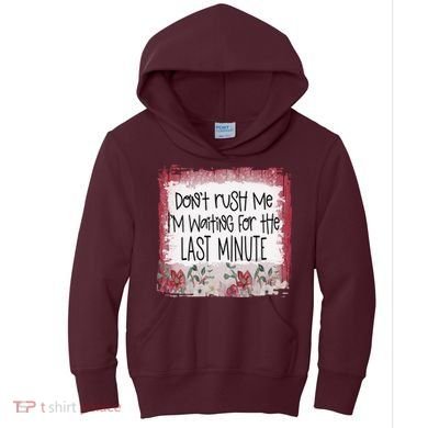 Don't Rush Me, I'm Waiting Until The Last Minute Kids Hoodie