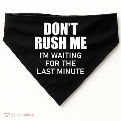 Don't Rush Me I'm Waiting For The Last Minute USA-Made Doggie Bandana