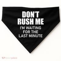 Don't Rush Me I'm Waiting For The Last Minute USA-Made Doggie Bandana thumb 0