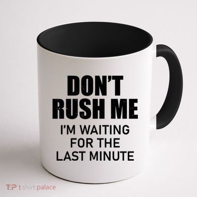 Don't Rush Me I'm Waiting For The Last Minute Coffee Mug back