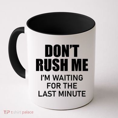 Don't Rush Me I'm Waiting For The Last Minute Coffee Mug