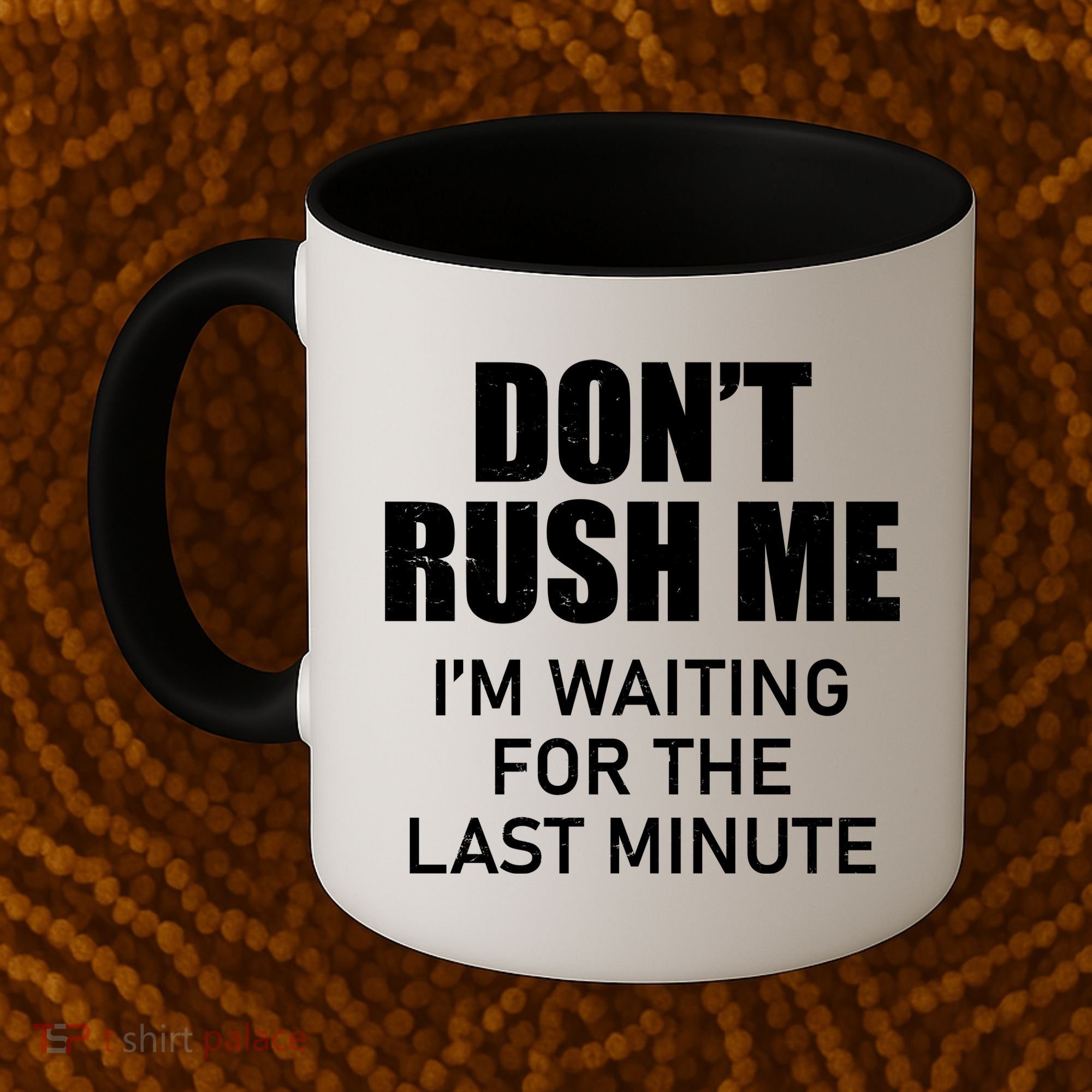 Don't Rush Me I'm Waiting For The Last Minute Coffee Mug