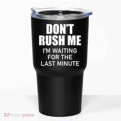 Don't Rush Me I'm Waiting For The Last Minute Tumbler