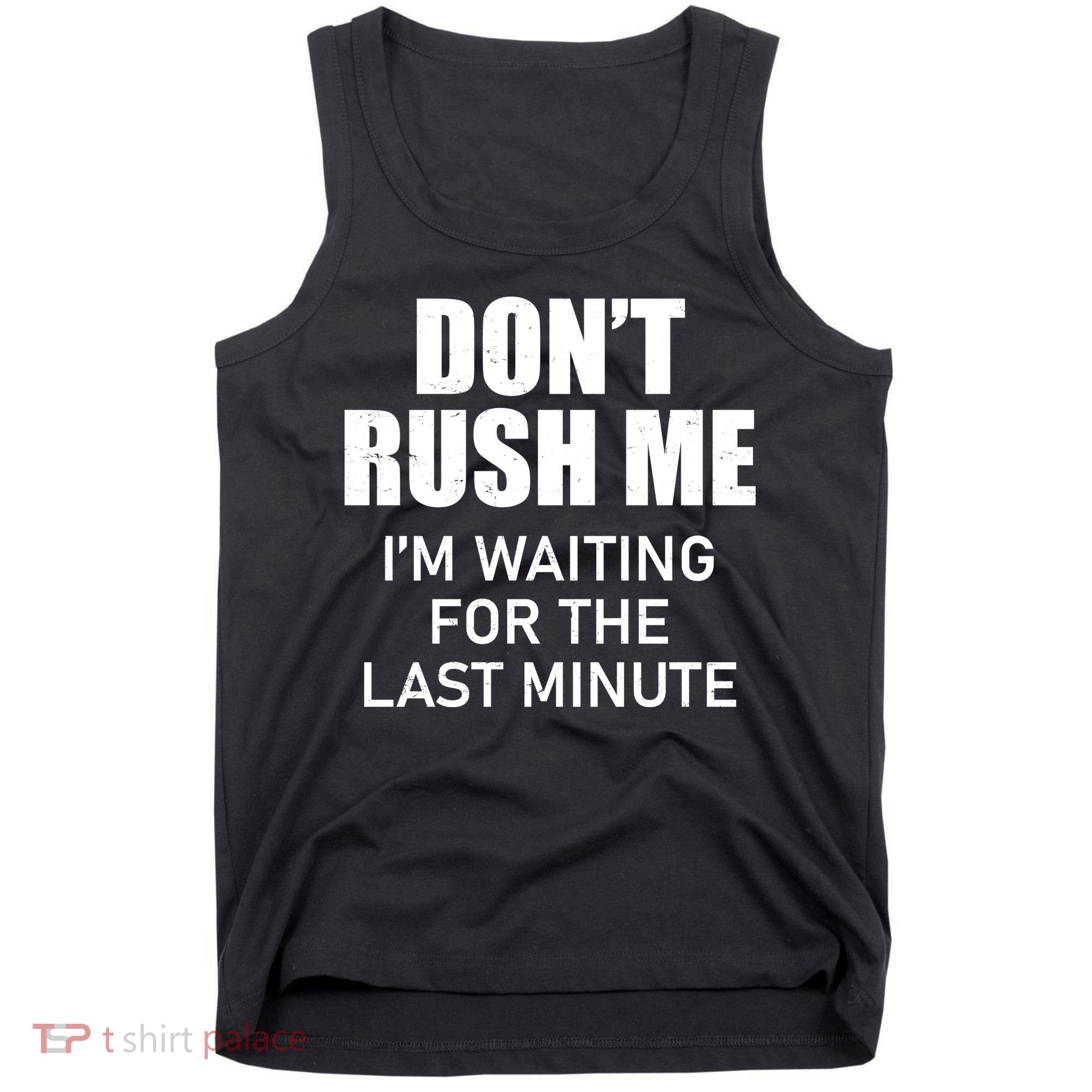 Don't Rush Me I'm Waiting For The Last Minute Tank Top