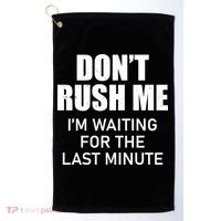 Don't Rush Me I'm Waiting For The Last Minute Golf Towel thumb 0