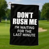 Don't Rush Me I'm Waiting For The Last Minute Golf Towel thumb 1