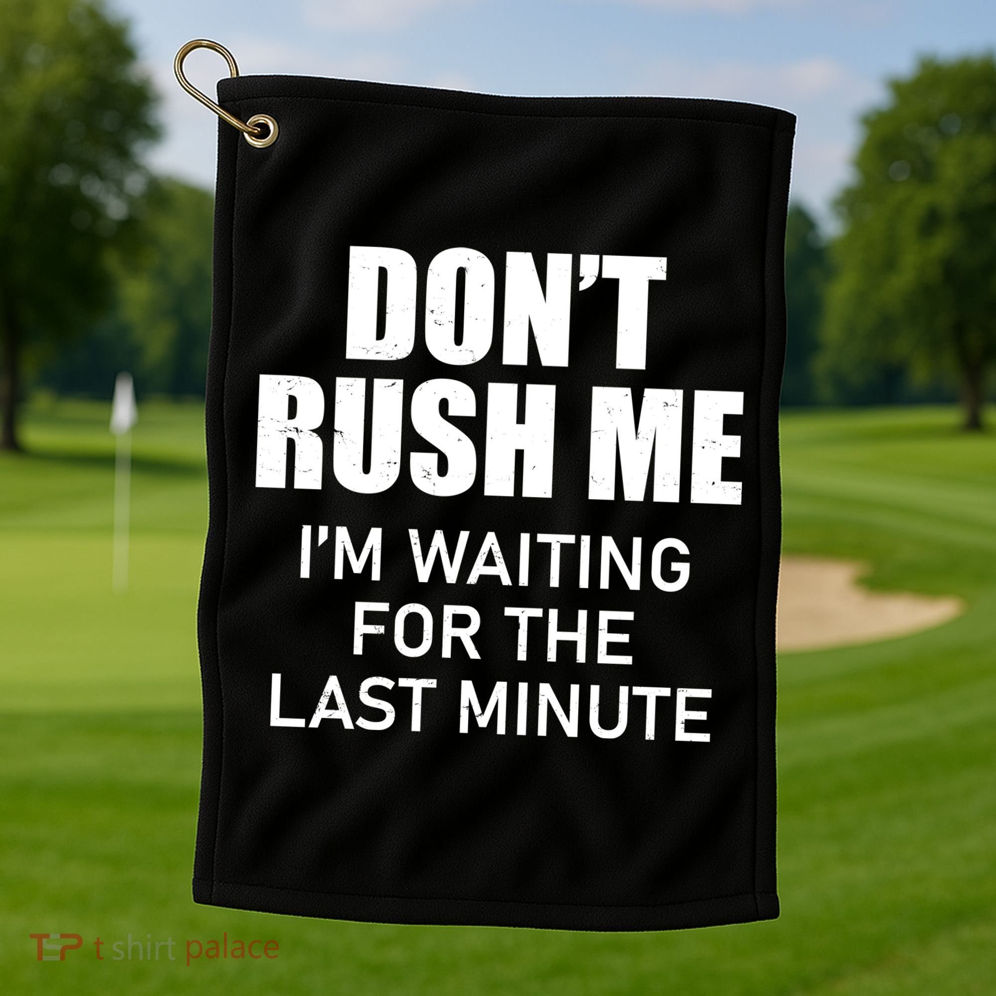 Don't Rush Me I'm Waiting For The Last Minute Golf Towel