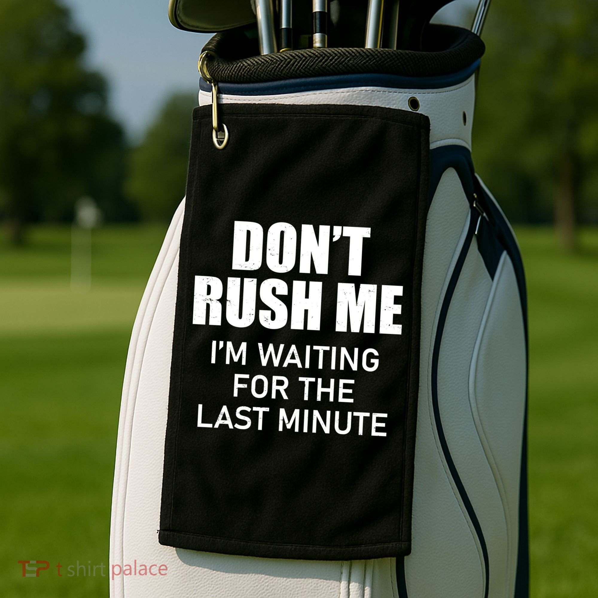 Don't Rush Me I'm Waiting For The Last Minute Golf Towel