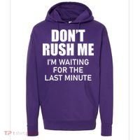 Don't Rush Me I'm Waiting For The Last Minute Hoodie thumb 0