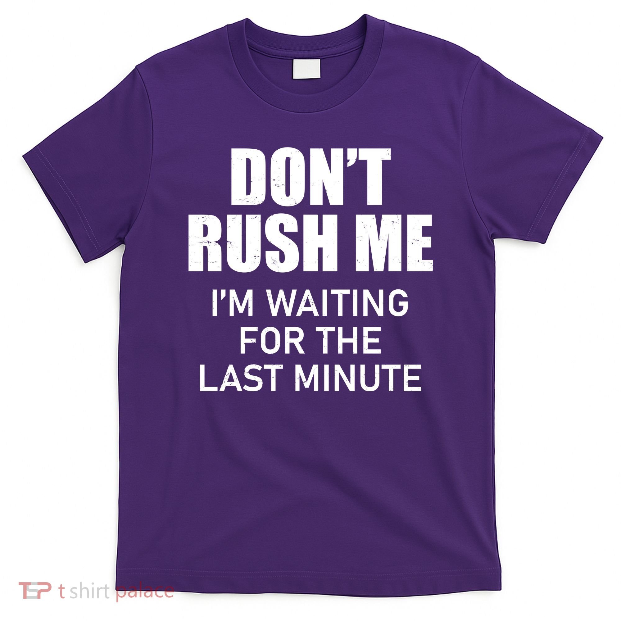 Don't Rush Me I'm Waiting For The Last Minute T-Shirt