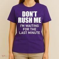 Don't Rush Me I'm Waiting For The Last Minute T-Shirt thumb 4