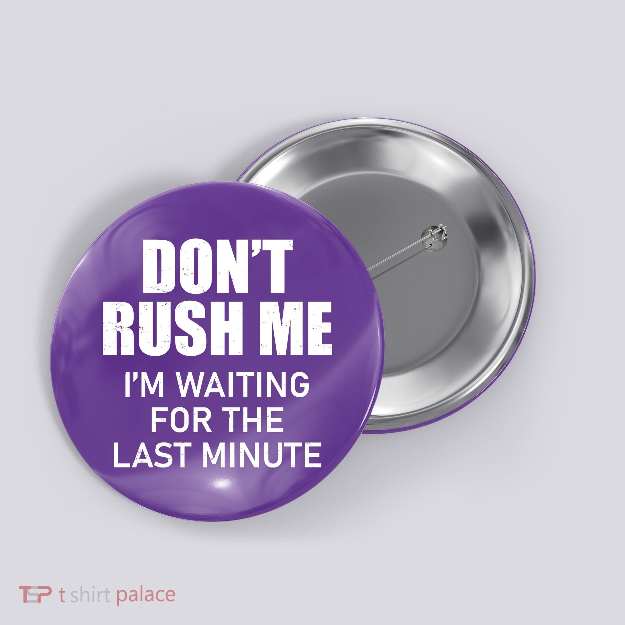 Don't Rush Me I'm Waiting For The Last Minute Button