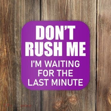 Don't Rush Me I'm Waiting For The Last Minute Coaster
