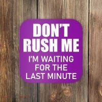 Don't Rush Me I'm Waiting For The Last Minute Coaster thumb 0