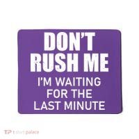 Don't Rush Me I'm Waiting For The Last Minute Mousepad thumb 0