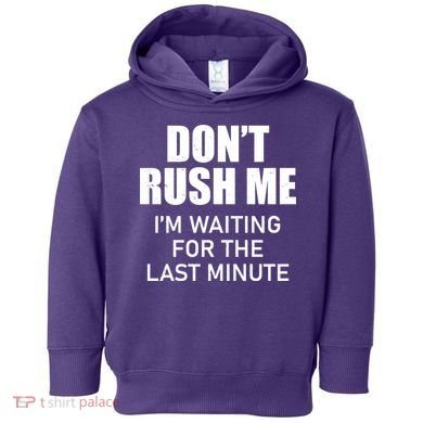 Don't Rush Me I'm Waiting For The Last Minute Toddler Hoodie