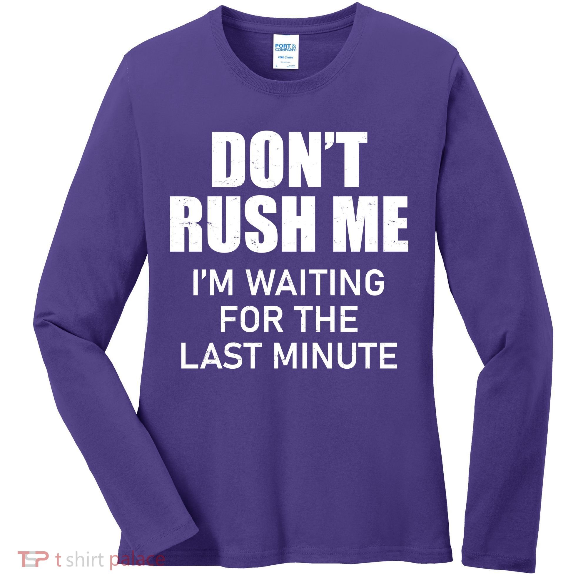 Don't Rush Me I'm Waiting For The Last Minute Women's Long Sleeve Shirt