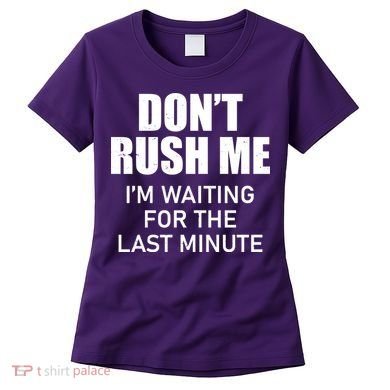 Don't Rush Me I'm Waiting For The Last Minute Women's T-Shirt